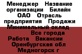 Менеджер › Название организации ­ Билайн, ОАО › Отрасль предприятия ­ Продажи › Минимальный оклад ­ 25 500 - Все города Работа » Вакансии   . Оренбургская обл.,Медногорск г.